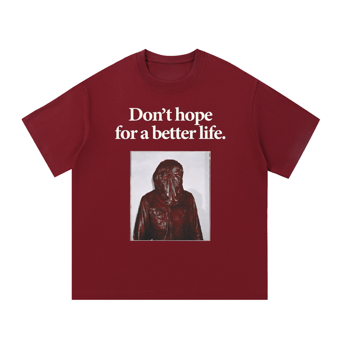 DON"T HOPE FOR A BETTER LIFE