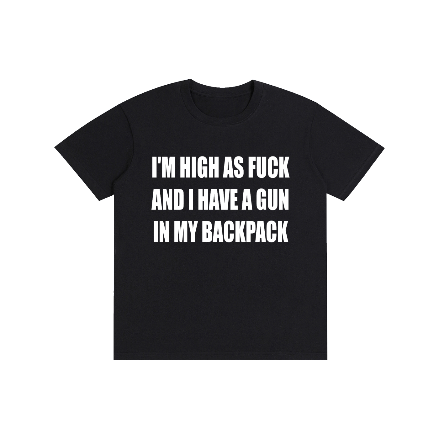 IM HIGH AS FUCK AND I HAVE A GUN IN MY BACKPACK TEE