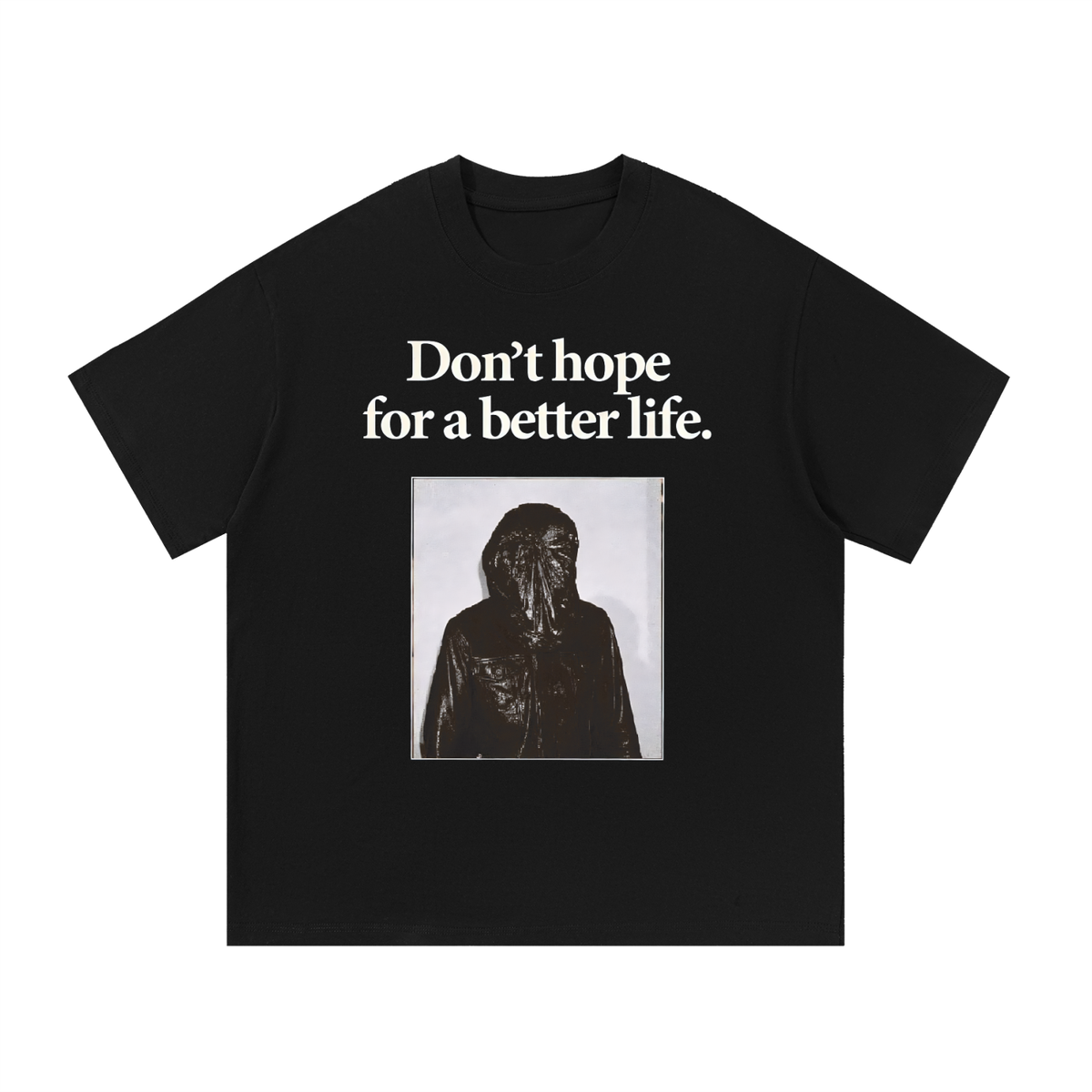 DON"T HOPE FOR A BETTER LIFE