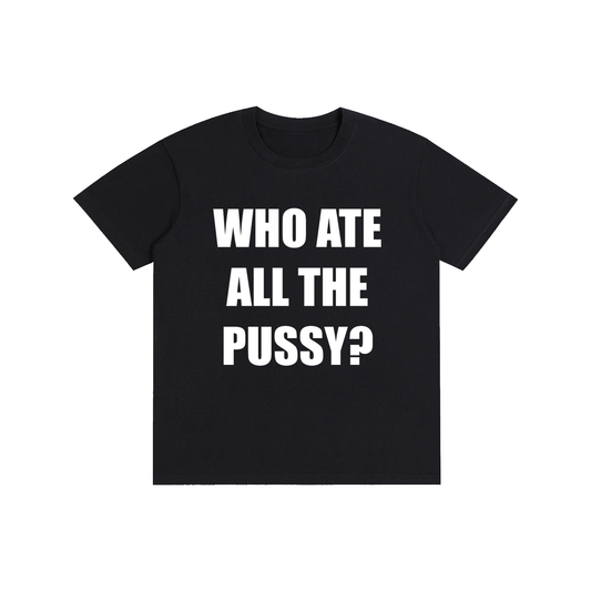 WHO ATE ALL THE PUSSY